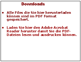 Textfeld: DownloadsAlle Files die Sie hier herunterladen knnen sind im PDF Format gespeichert.Laden Sie hier den Adobe Acrobat Reader herunter damit Sie die PDF-Dateien lesen und ausdrucken knnen. 