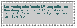 Textfeld: Der Kynologische Verein KV-Langenthal und Umgebung besteht seit 1902 und ist eine Sektion der Schweizerischen Kynologischen Gesellschaft SKG.